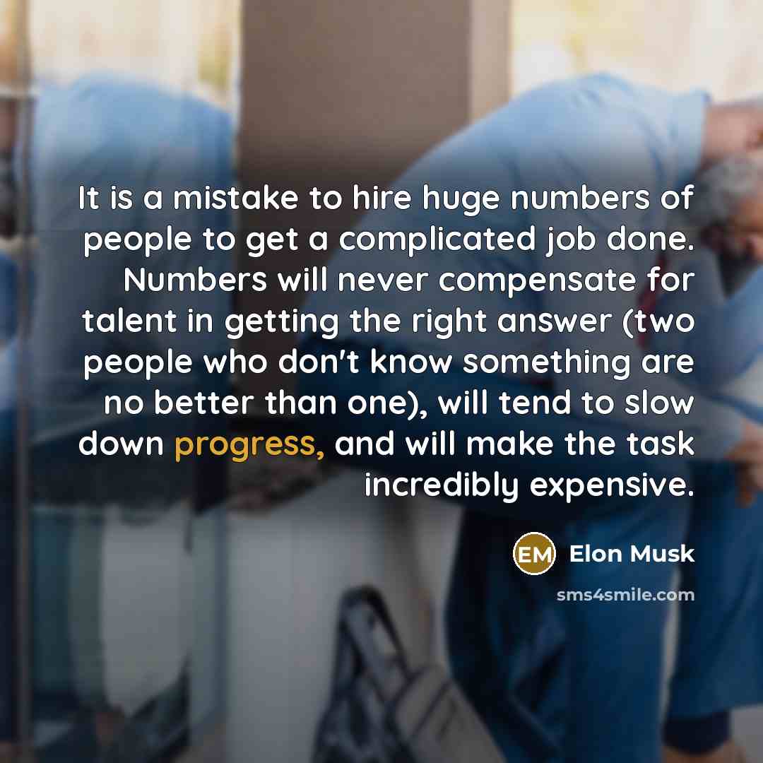 “It is a mistake to hire huge numbers of people…” quote by Elon Musk