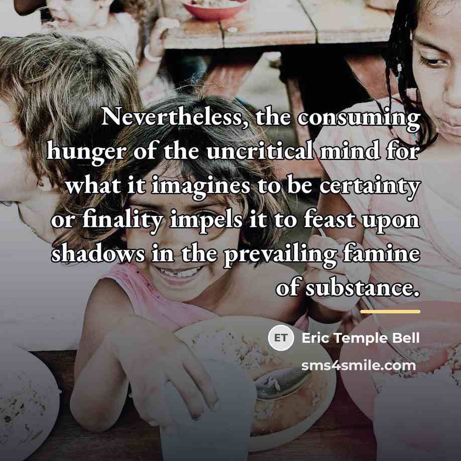 “Nevertheless, the consuming hunger of the uncritical mind for what…” quote by Eric Temple Bell