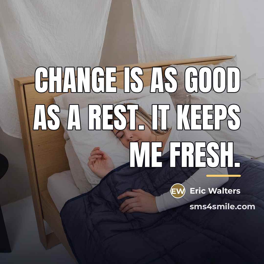 “Change is as good as a rest. It keeps me…” quote by Eric Walters