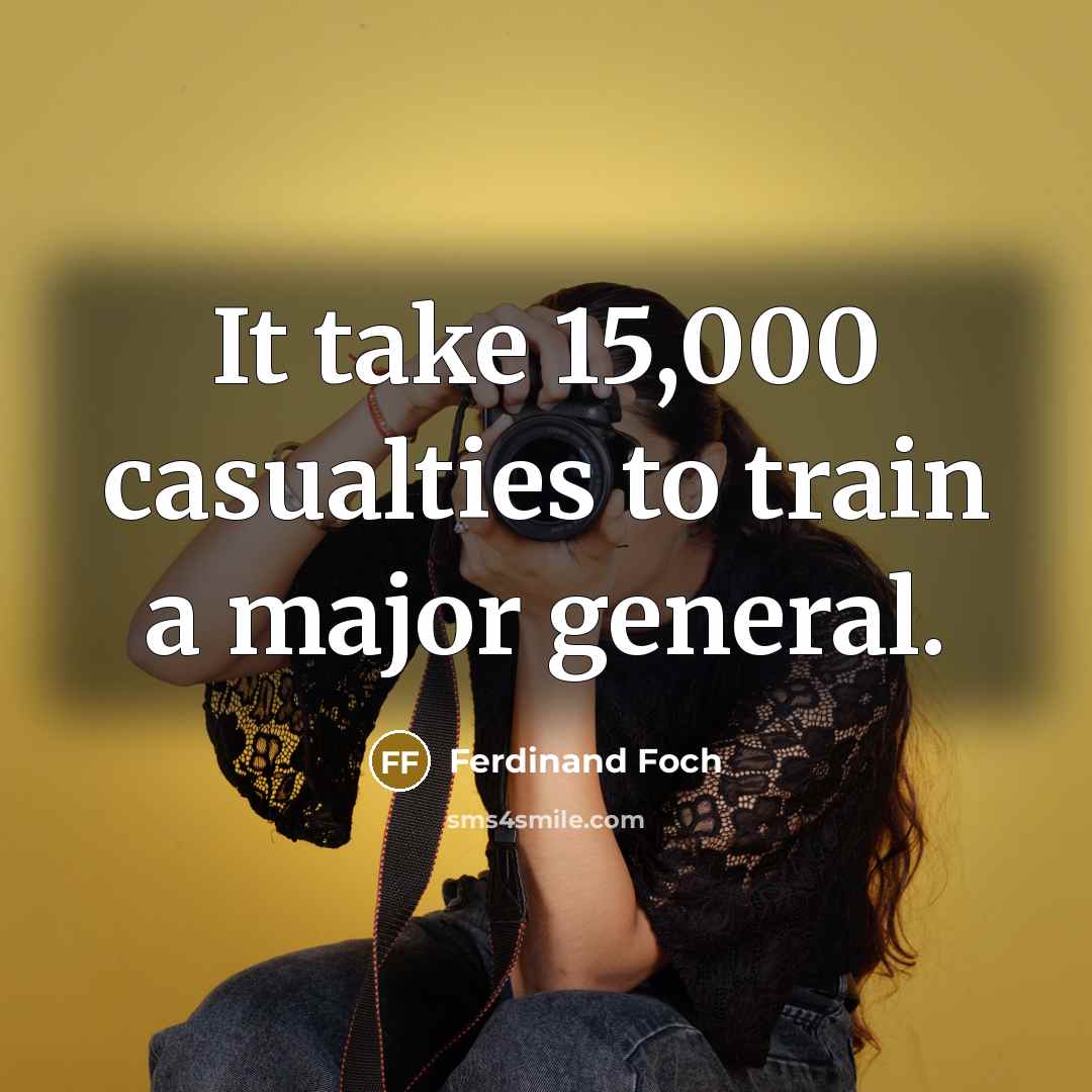 “It take 15,000 casualties to train a major general.…” quote by Ferdinand Foch