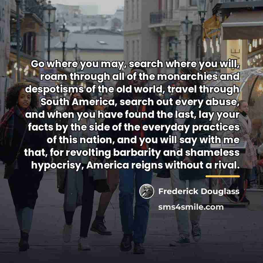 “Go where you may, search where you will, roam through…” quote by Frederick Douglass