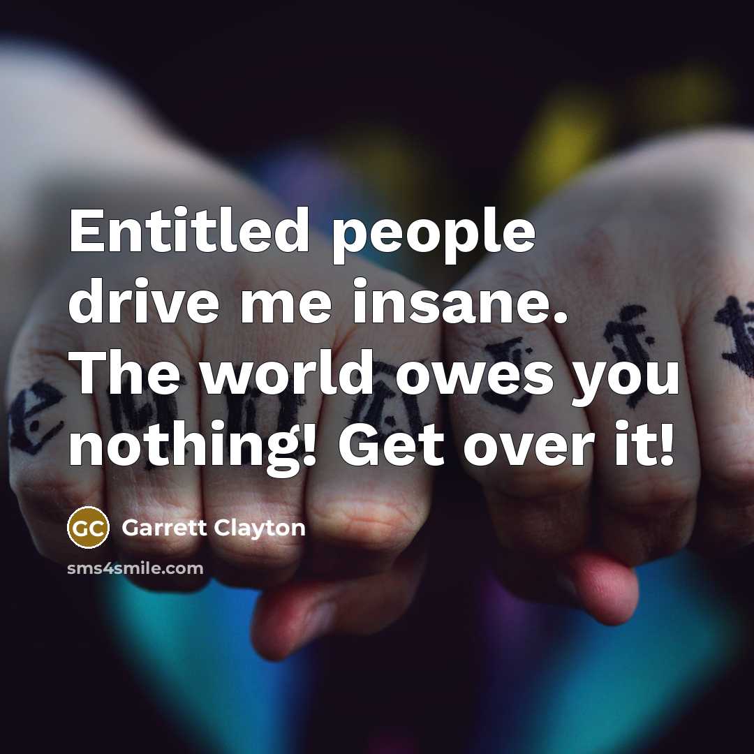 “Entitled people drive me insane. The world owes you nothing!…” quote by Garrett Clayton