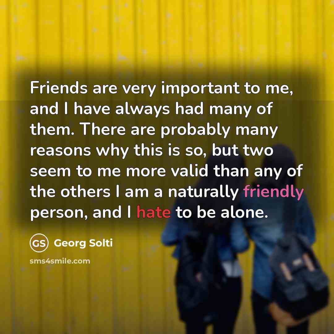 “Friends are very important to me, and I have always…” quote by Georg Solti