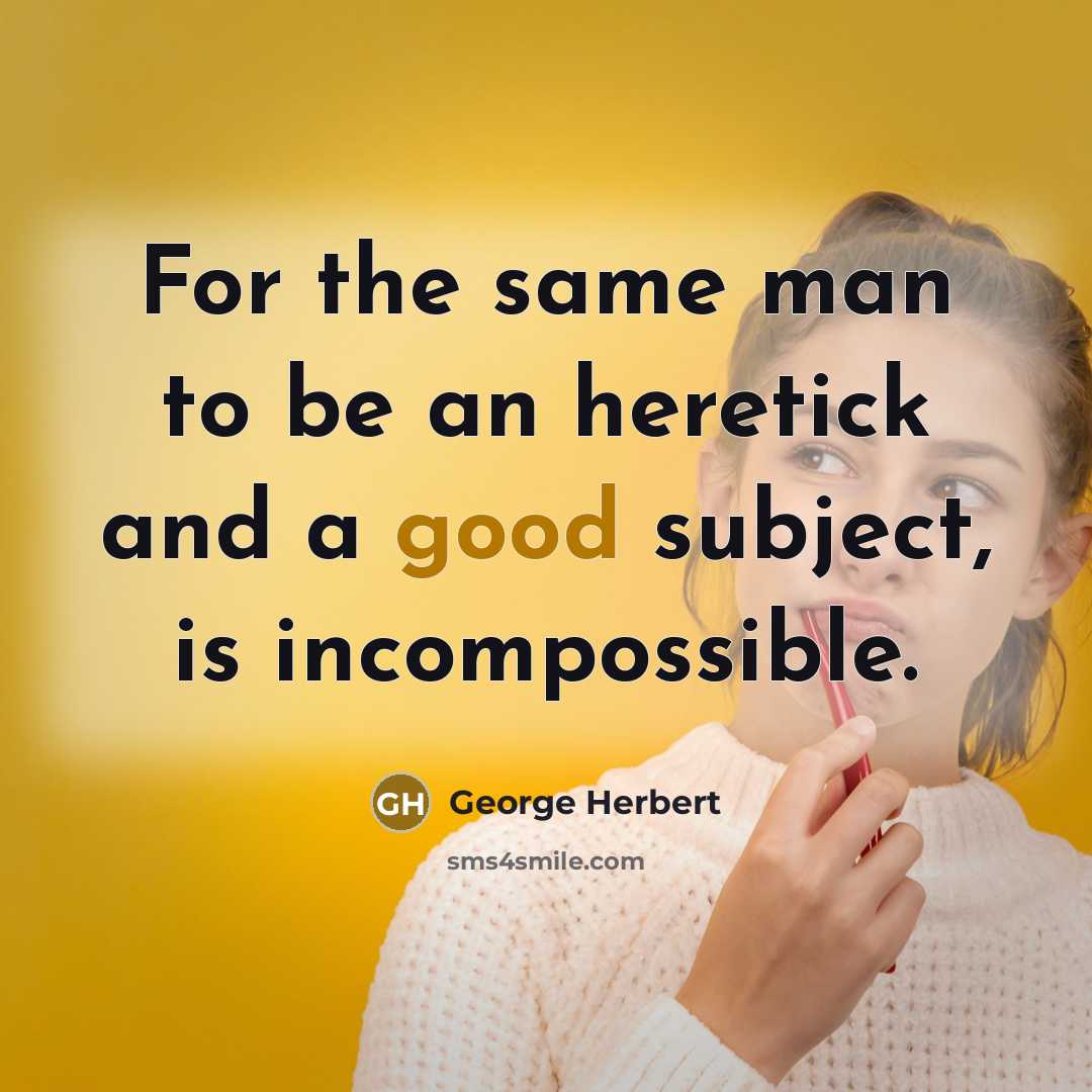 “For the same man to be an heretick and a…” quote by George Herbert