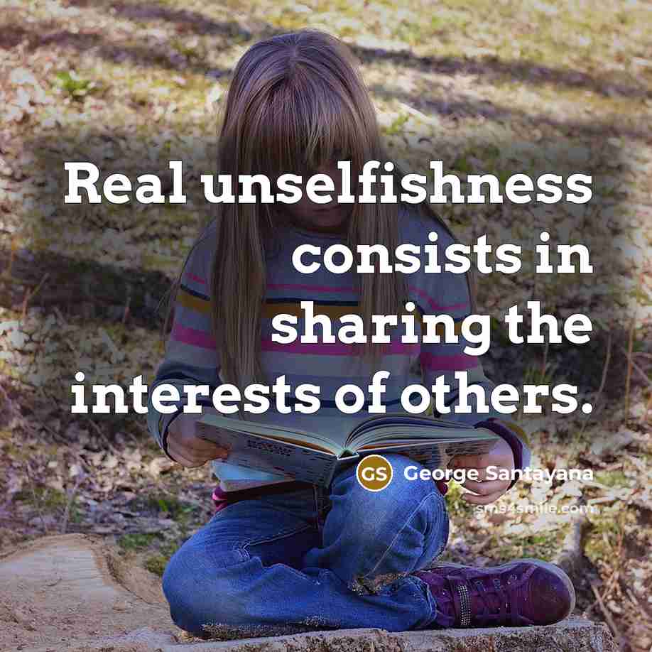 “Real unselfishness consists in sharing the interests of others.…” quote by George Santayana