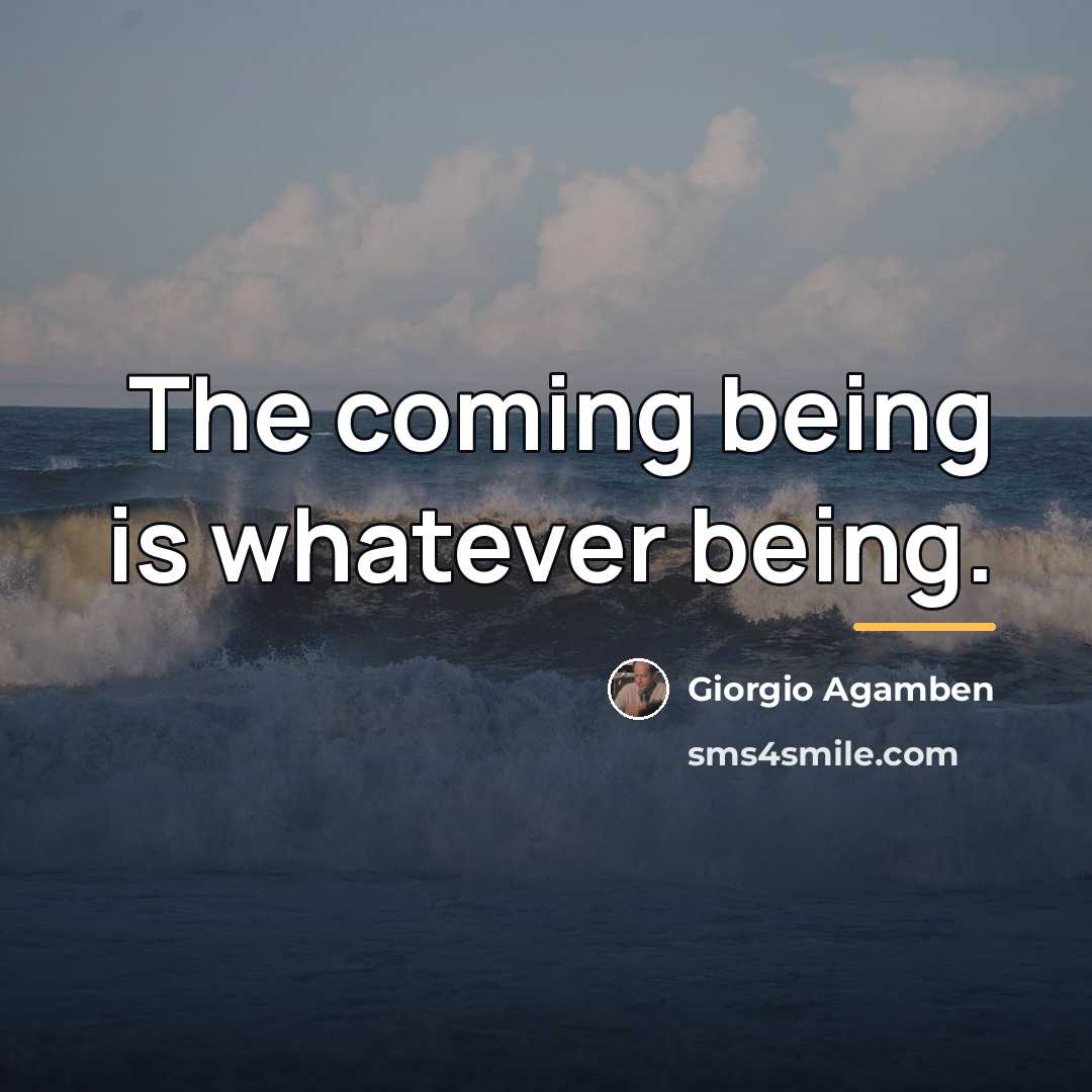 “The coming being is whatever being.…” quote by Giorgio Agamben