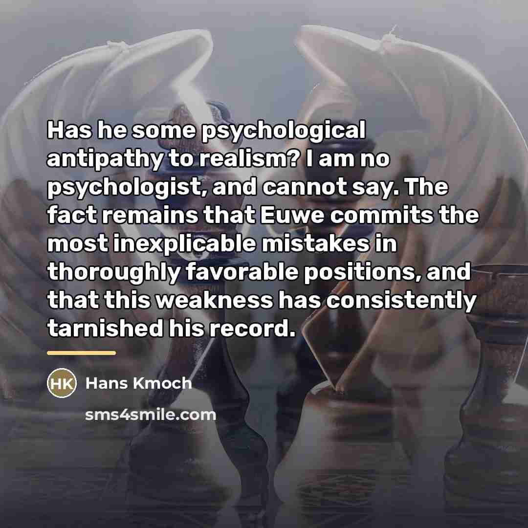 “Has he some psychological antipathy to realism? I am no…” quote by Hans Kmoch