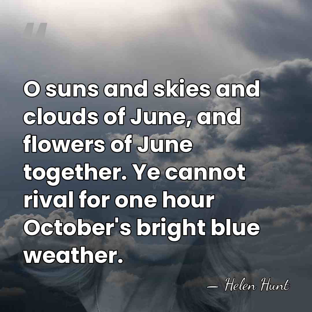 O suns and skies and clouds of June, and flowers of June&hellip; - Helen Hunt