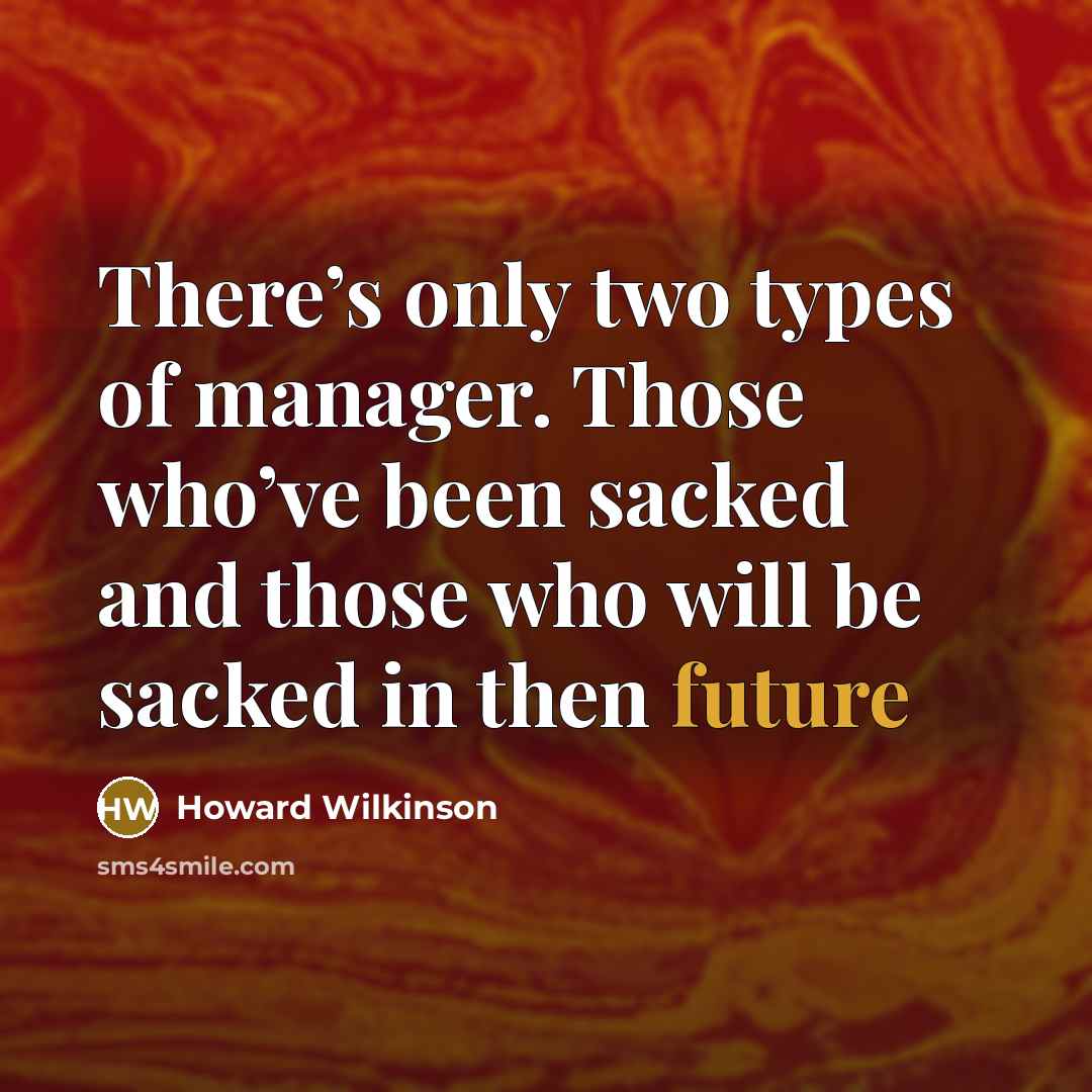 “There’s only two types of manager. Those who’ve been sacked…” quote by Howard Wilkinson