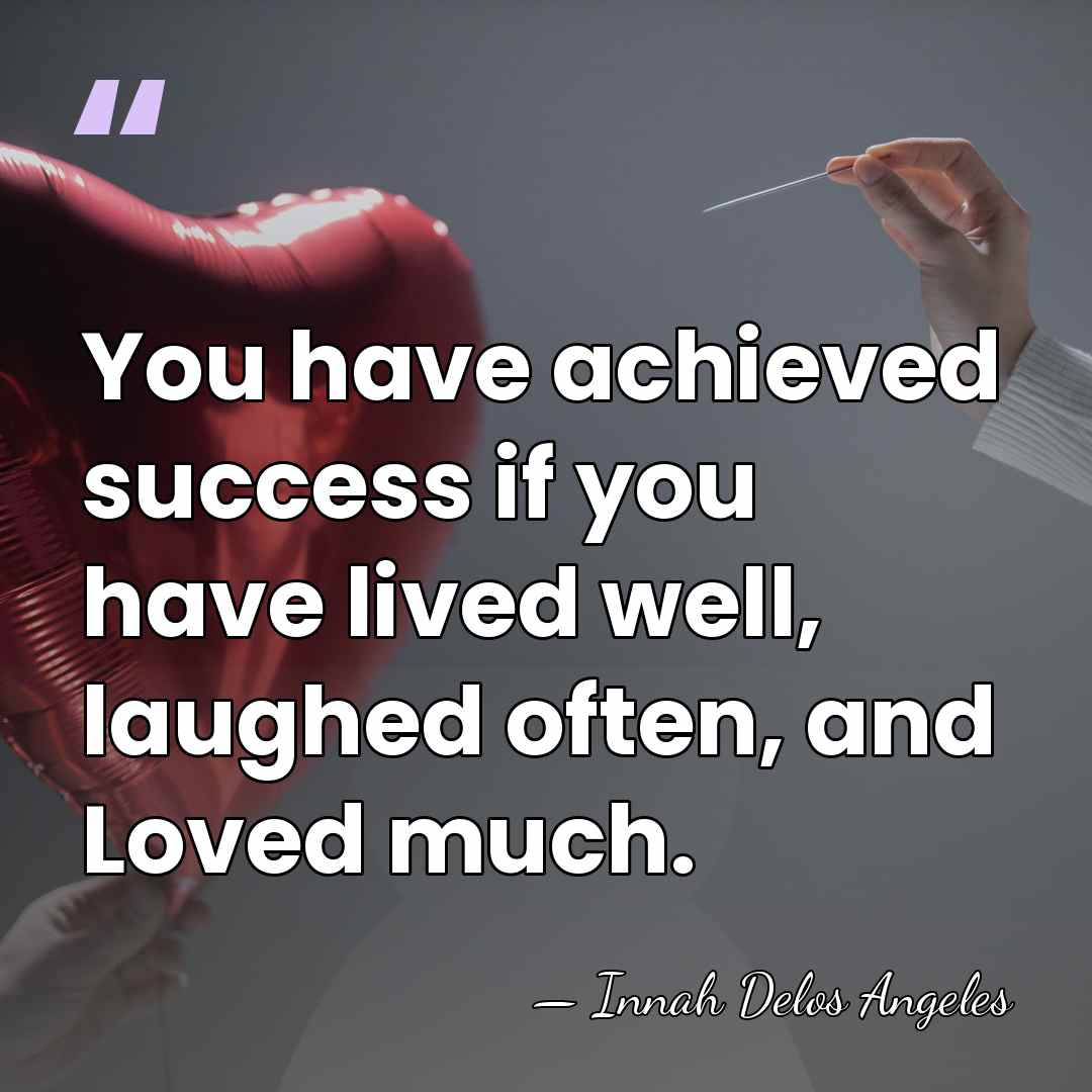 You have achieved success if you have lived well, laughed often, and&hellip; - Innah Delos Angeles
