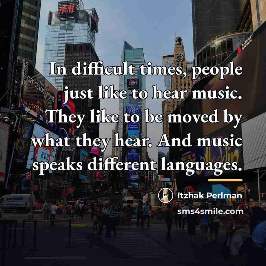 “In difficult times, people just like to hear music. They…” quote by Itzhak Perlman