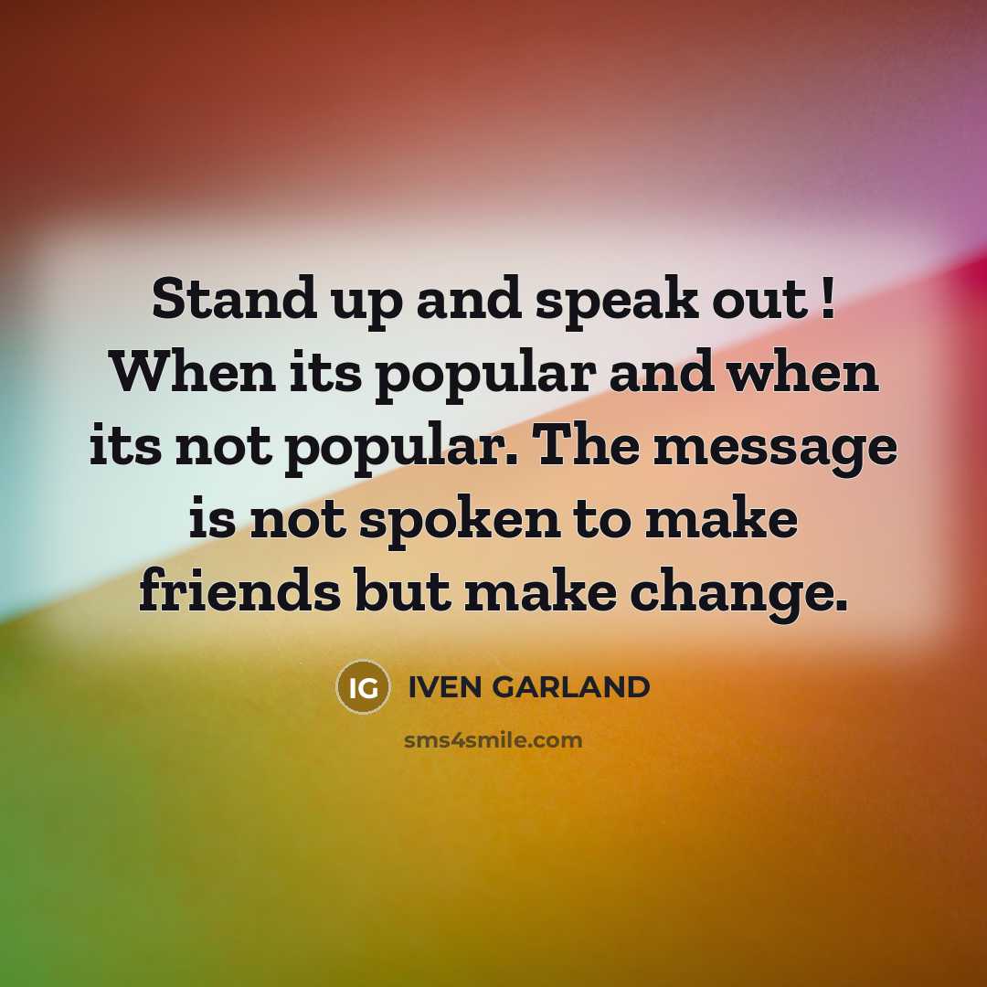 “Stand up and speak out ! When its popular and…” quote by IVEN GARLAND