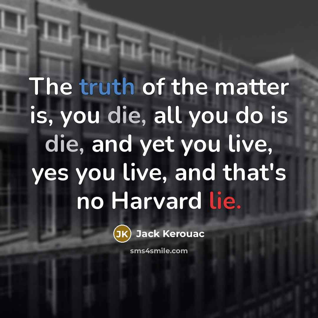 “The truth of the matter is, you die, all you…” quote by Jack Kerouac
