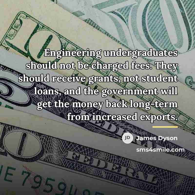 “Engineering undergraduates should not be charged fees. They should receive…” quote by James Dyson