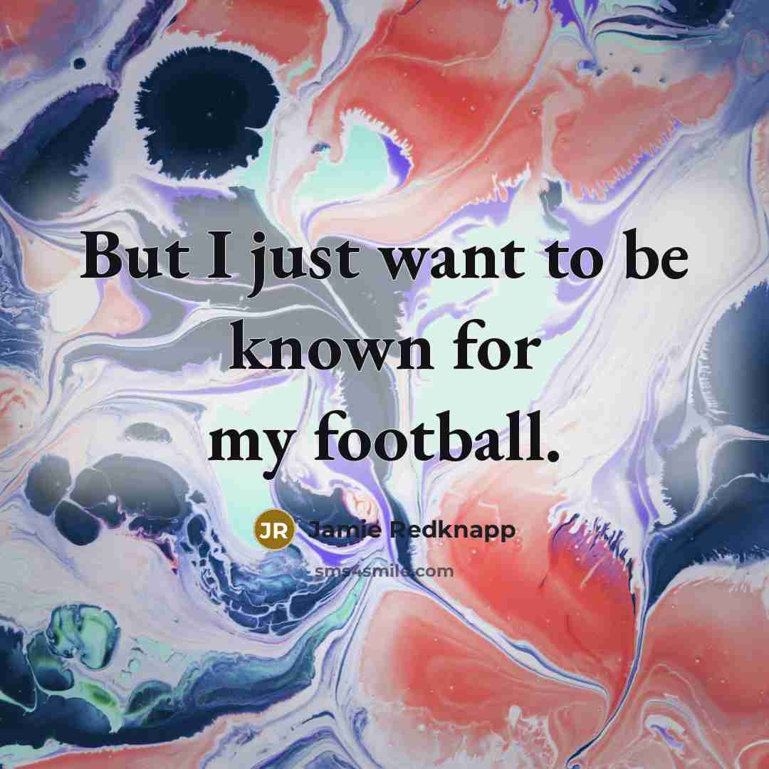 “But I just want to be known for my football.…” quote by Jamie Redknapp