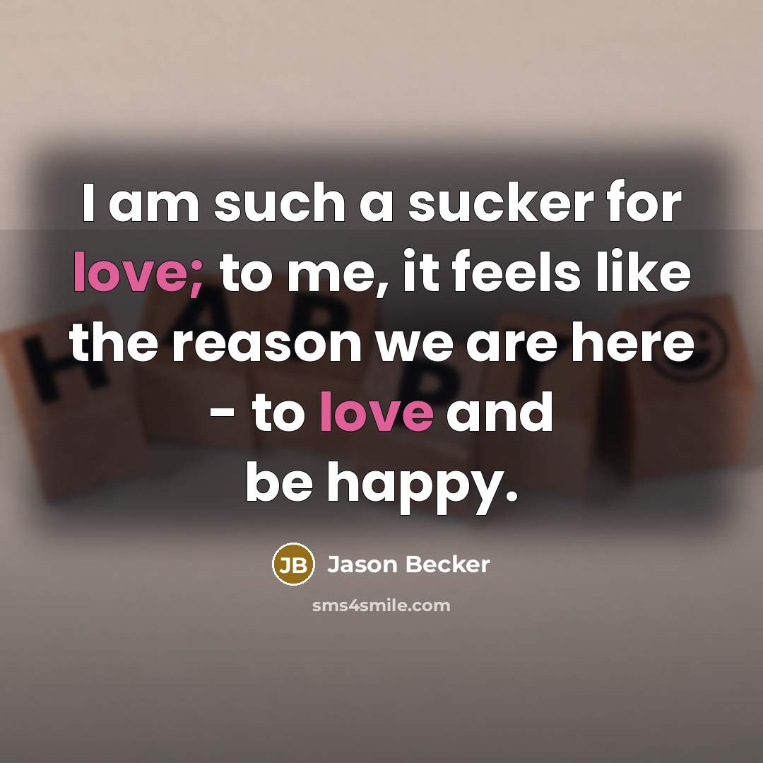 “I am such a sucker for love; to me, it…” quote by Jason Becker