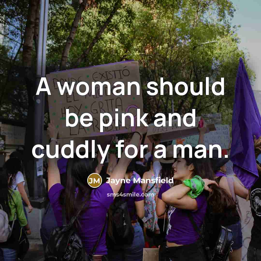 “A woman should be pink and cuddly for a man.” quote by Jayne Mansfield