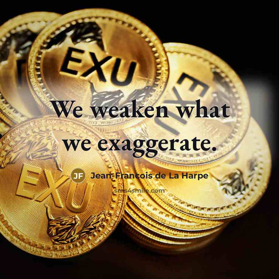“We weaken what we exaggerate.…” quote by Jean-Francois de La Harpe