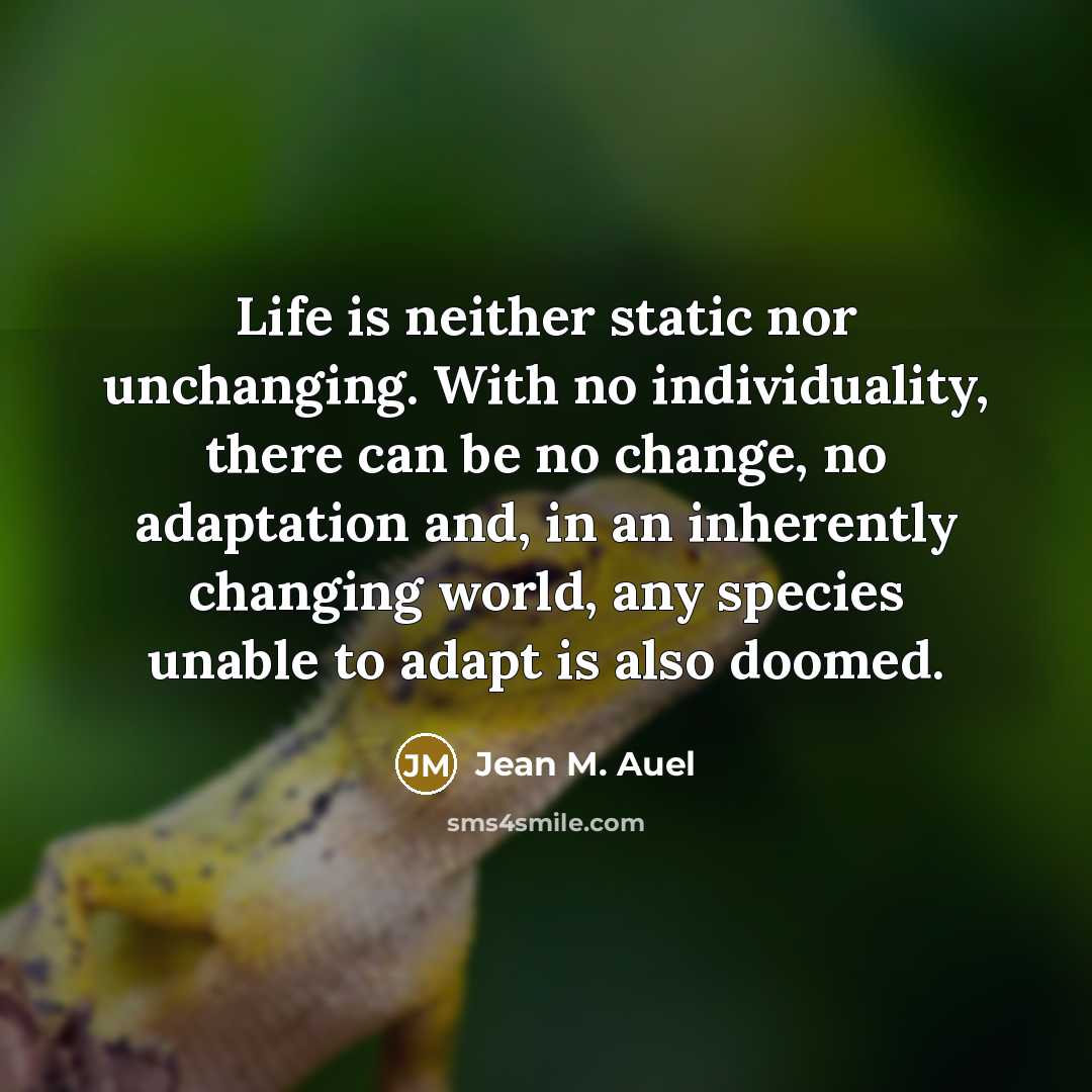 “Life is neither static nor unchanging. With no individuality, there…” quote by Jean M. Auel