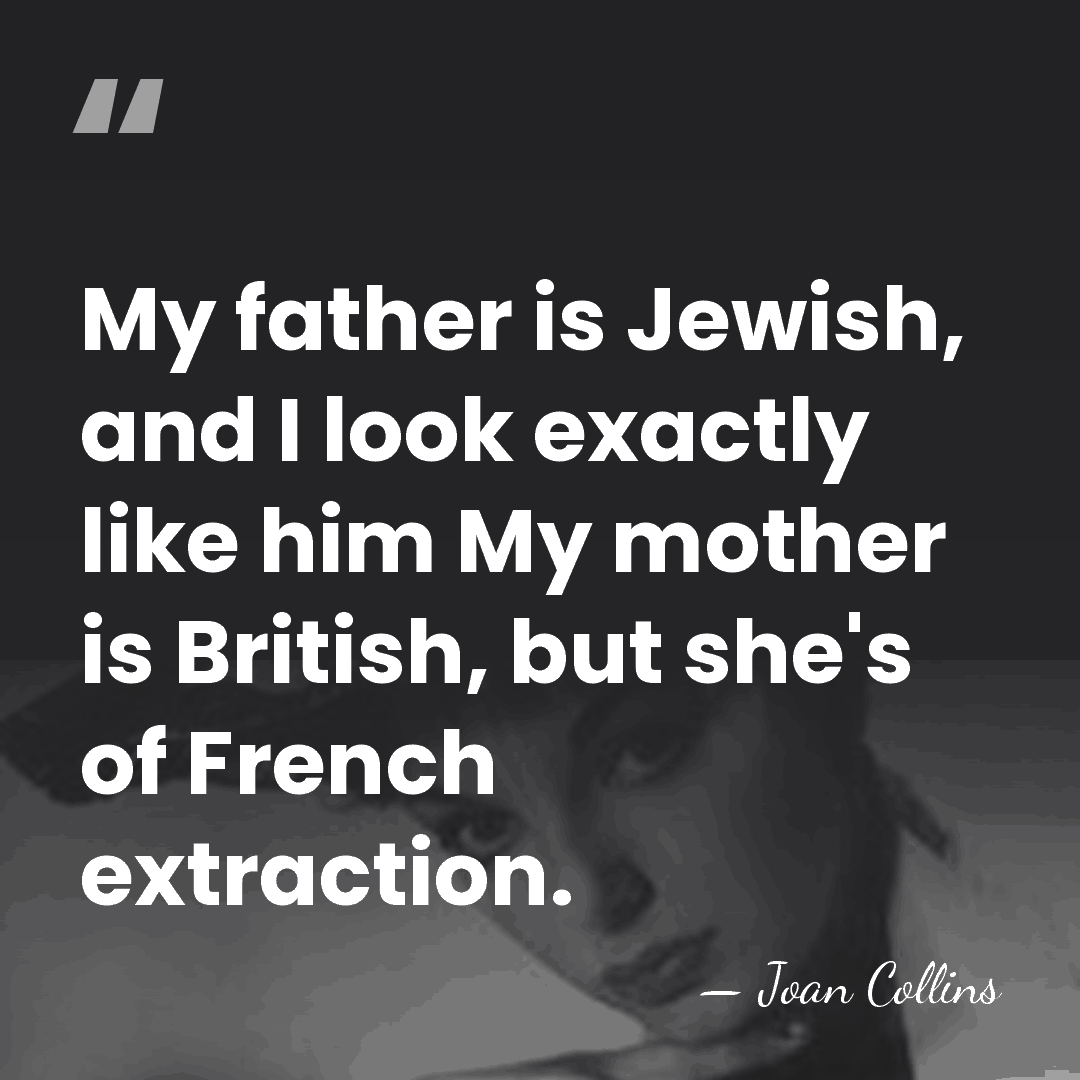 My father is Jewish, and I look exactly like him My mother&hellip; - Joan Collins