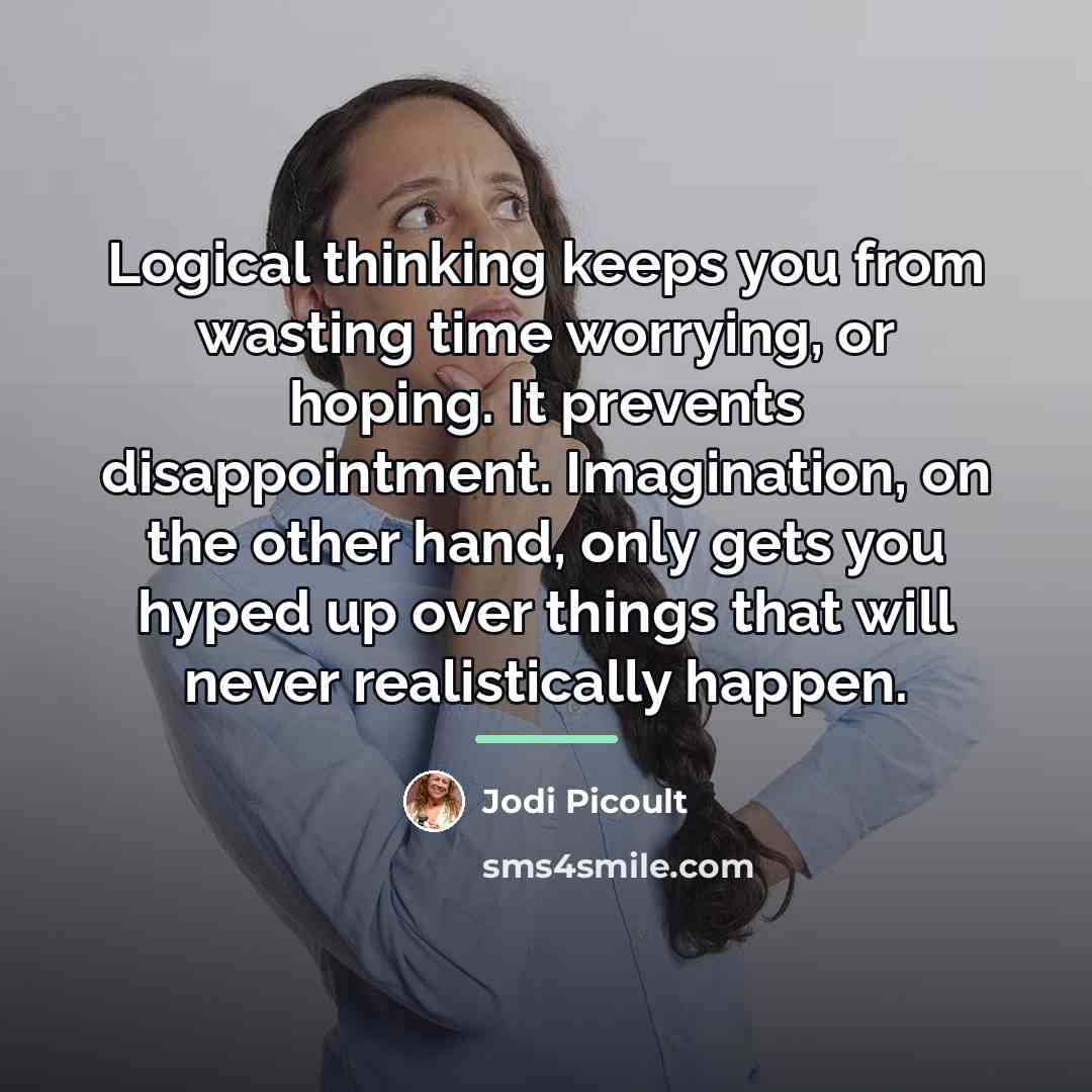 “Logical thinking keeps you from wasting time worrying, or hoping.…” quote by Jodi Picoult