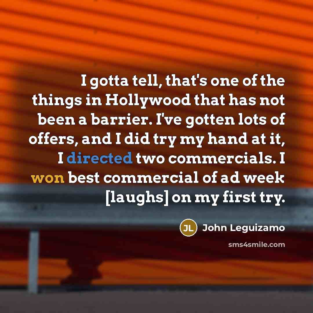 “I gotta tell, that's one of the things in Hollywood…” quote by John Leguizamo