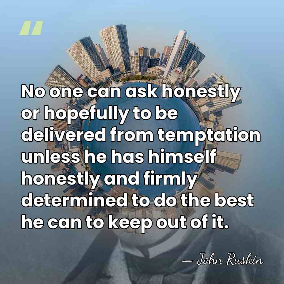 No one can ask honestly or hopefully to be delivered from temptation&hellip; - John Ruskin