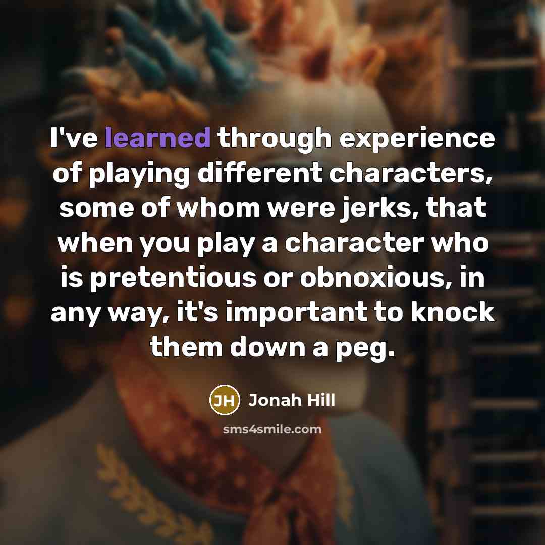 “I've learned through experience of playing different characters, some of…” quote by Jonah Hill