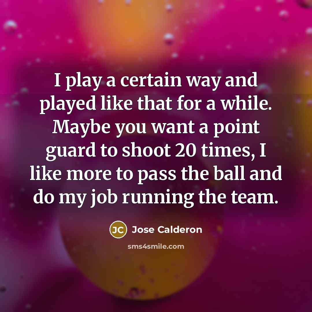 “I play a certain way and played like that for…” quote by Jose Calderon