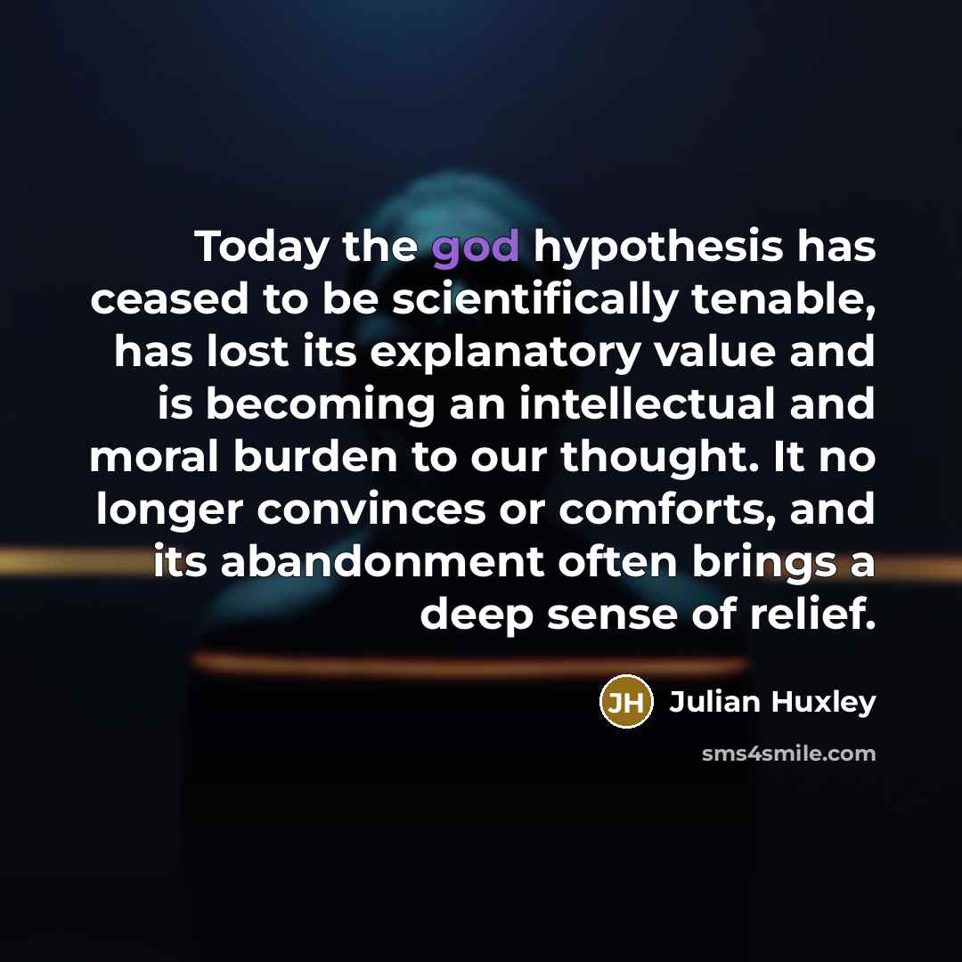 “Today the god hypothesis has ceased to be scientifically tenable,…” quote by Julian Huxley