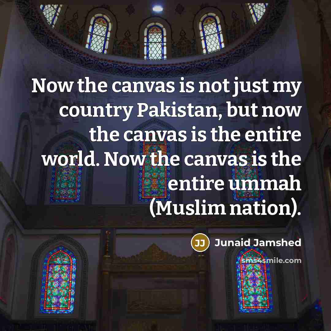 “Now the canvas is not just my country Pakistan, but…” quote by Junaid Jamshed