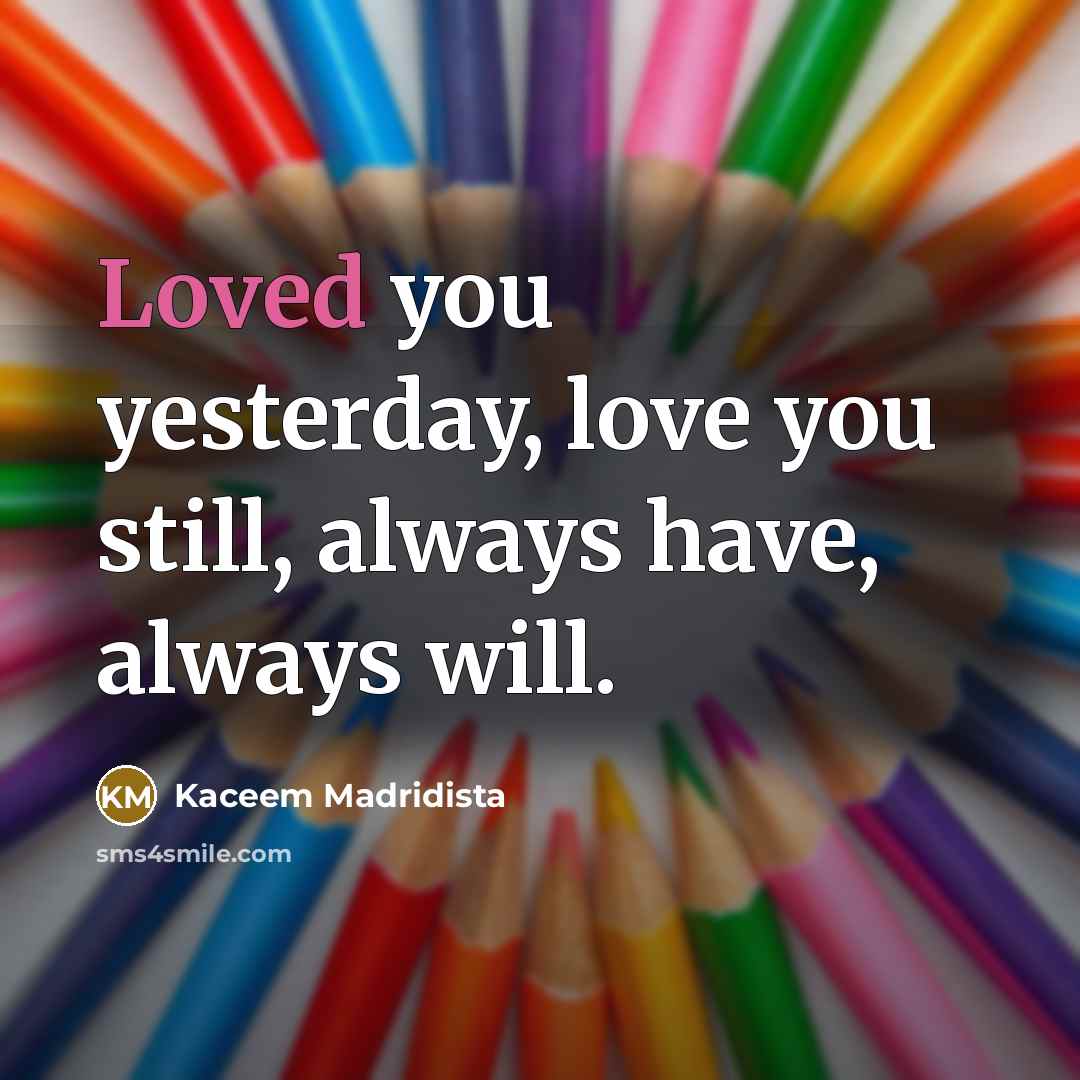 “Loved you yesterday, love you still, always have, always will.…” quote by Kaceem Madridista