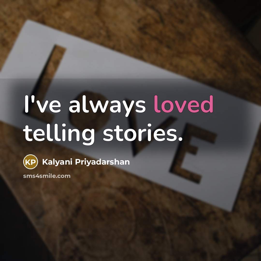 “I've always loved telling stories.…” quote by Kalyani Priyadarshan