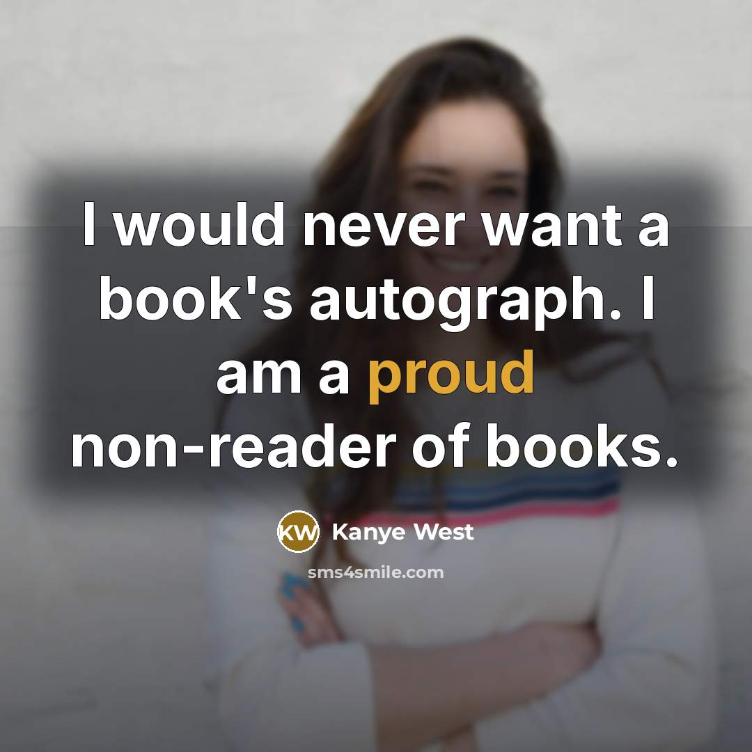 “I would never want a book's autograph. I am a…” quote by Kanye West