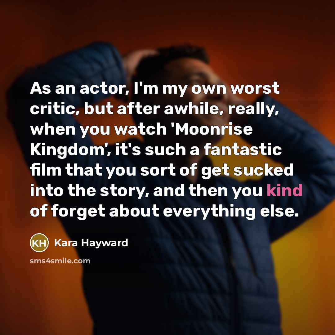 “As an actor, I'm my own worst critic, but after…” quote by Kara Hayward