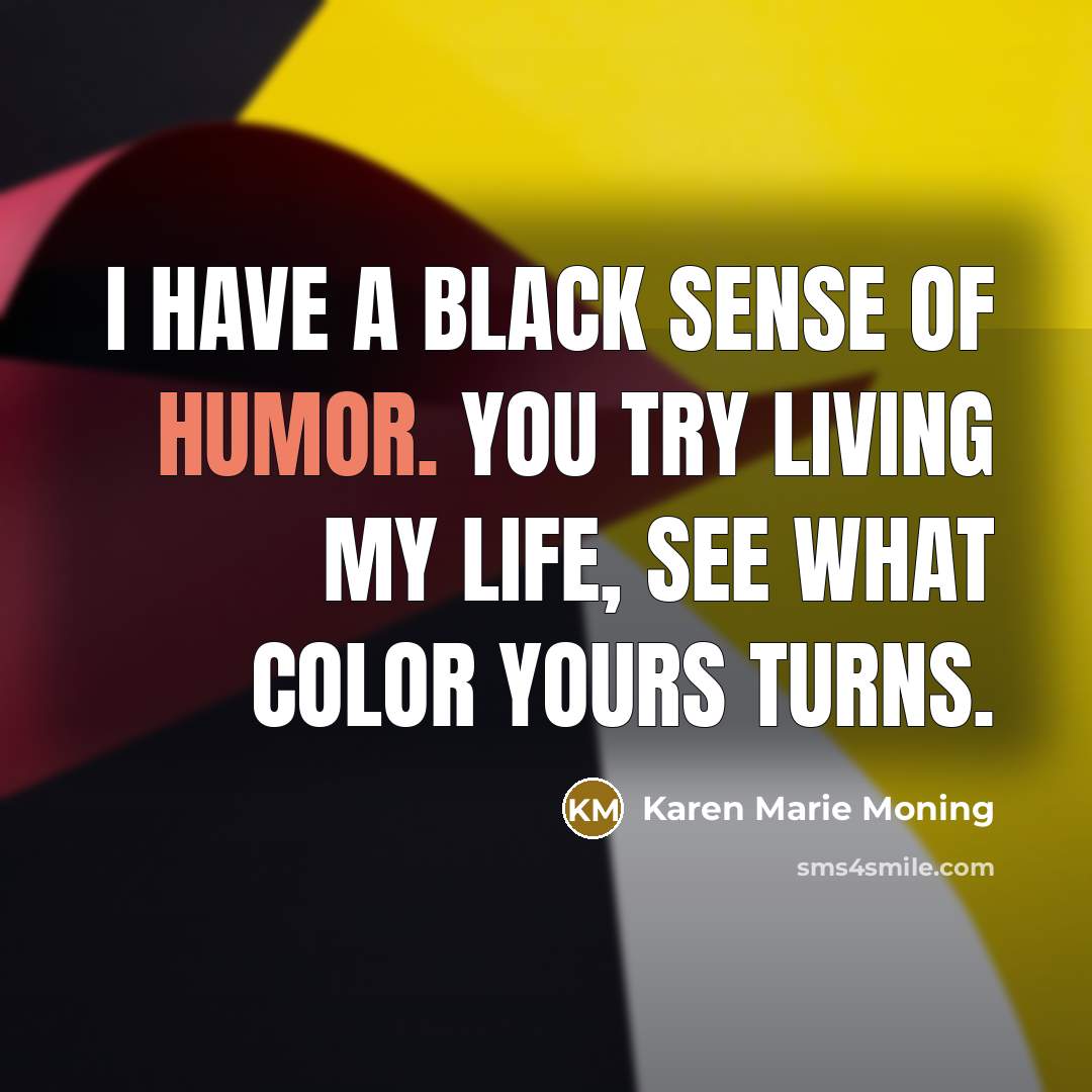 “I have a black sense of humor. You try living…” quote by Karen Marie Moning