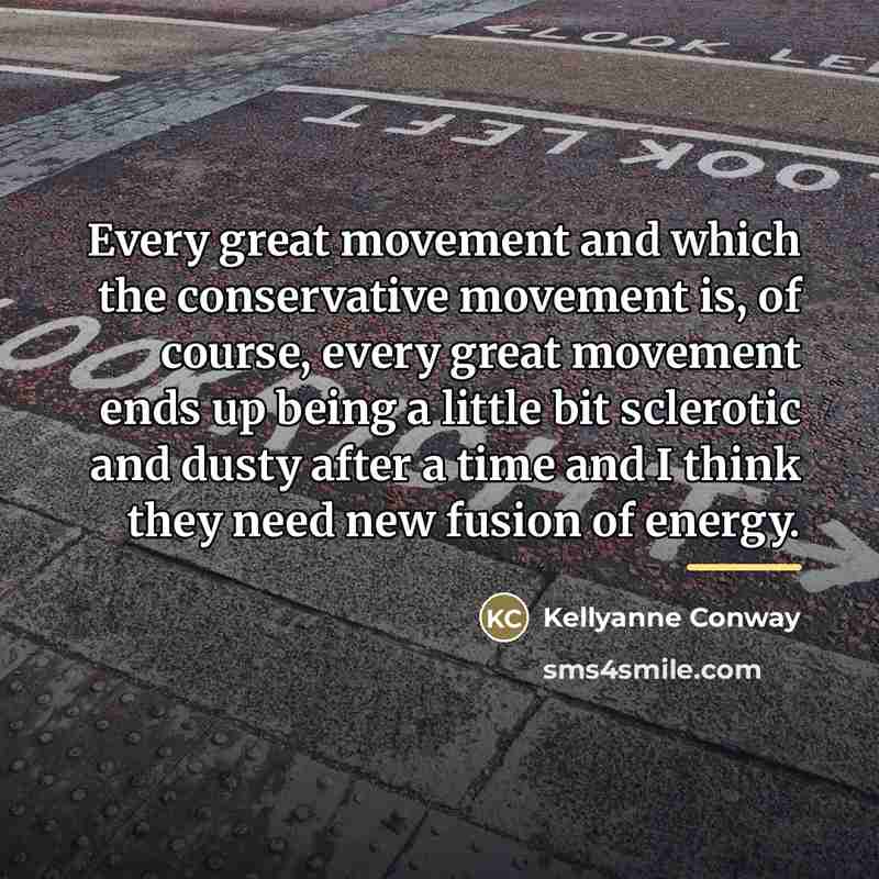 “Every great movement and which the conservative movement is, of…” quote by Kellyanne Conway