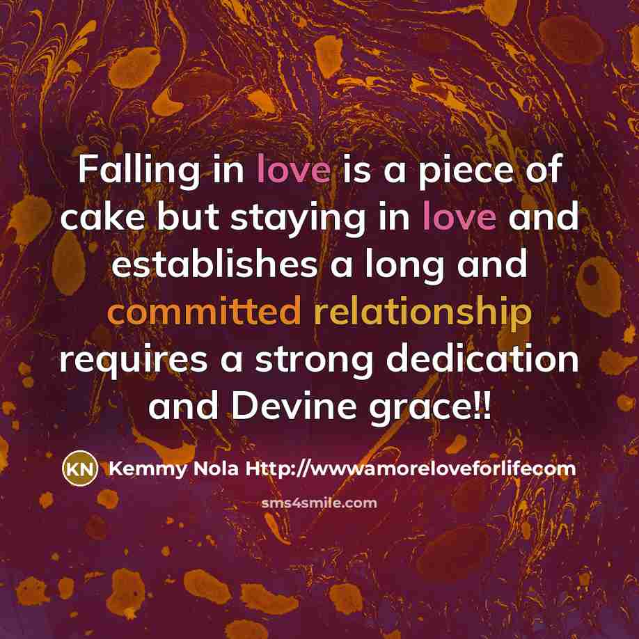 “Falling in love is a piece of cake but staying in love and establishes a long and committed relationship requires a strong dedication and Devine grace!!” quote by Kemmy Nola Http://wwwamoreloveforlifecom