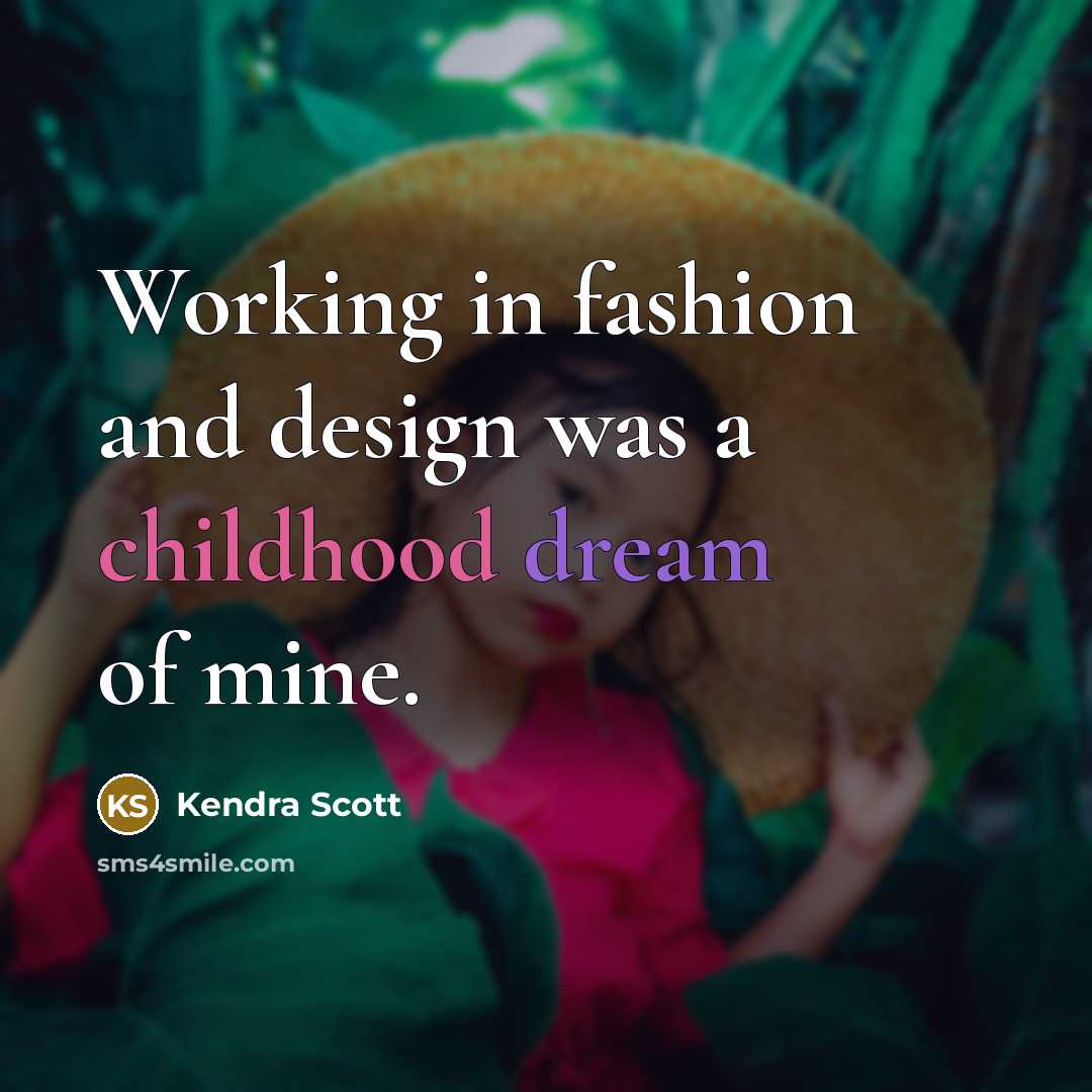 “Working in fashion and design was a childhood dream of…” quote by Kendra Scott