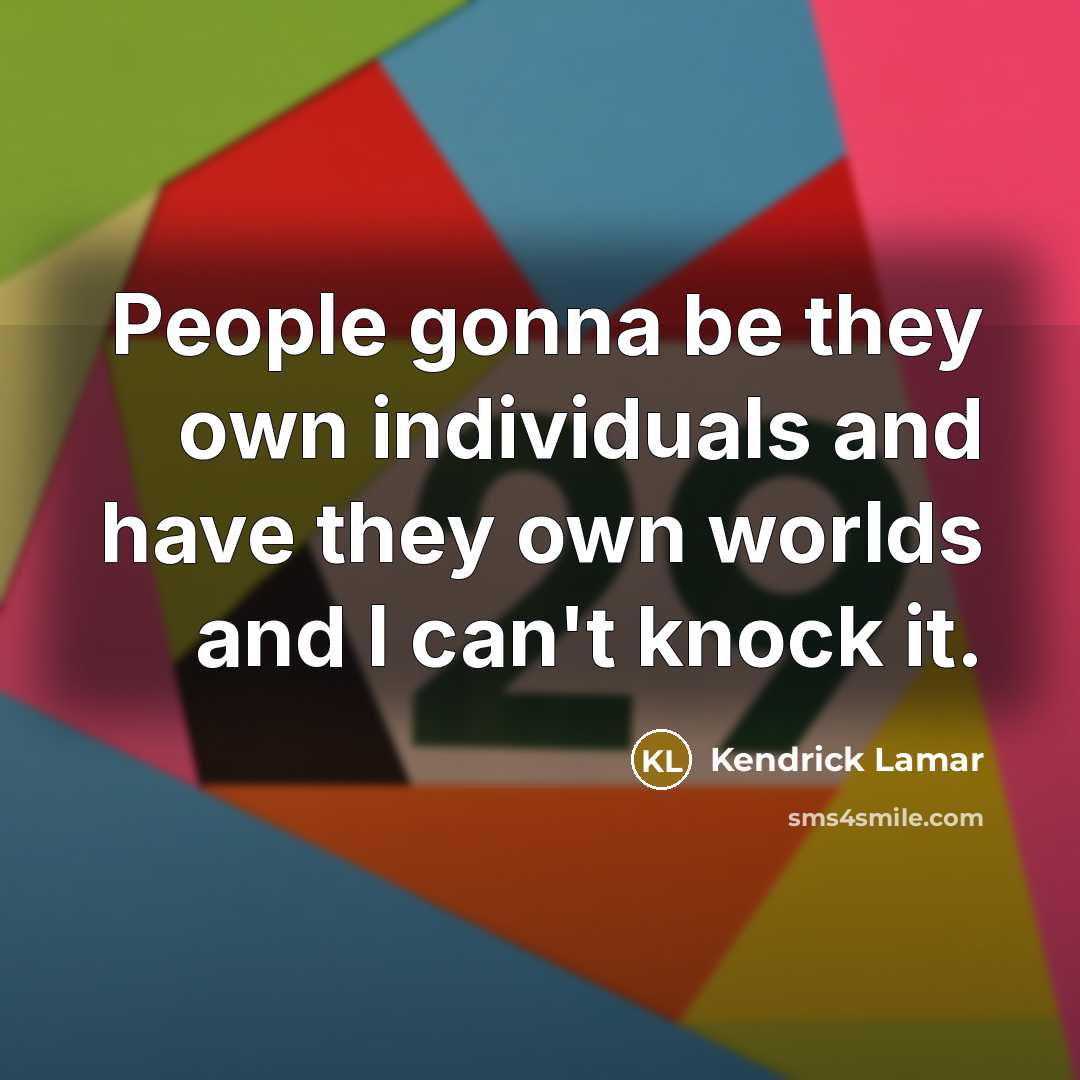 “People gonna be they own individuals and have they own…” quote by Kendrick Lamar