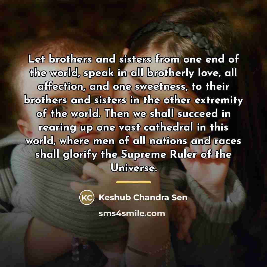 “Let brothers and sisters from one end of the world,…” quote by Keshub Chandra Sen