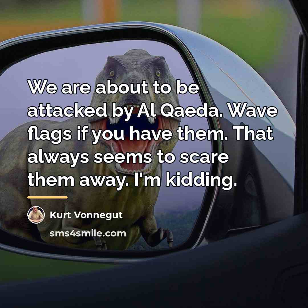 “We are about to be attacked by Al Qaeda. Wave…” quote by Kurt Vonnegut