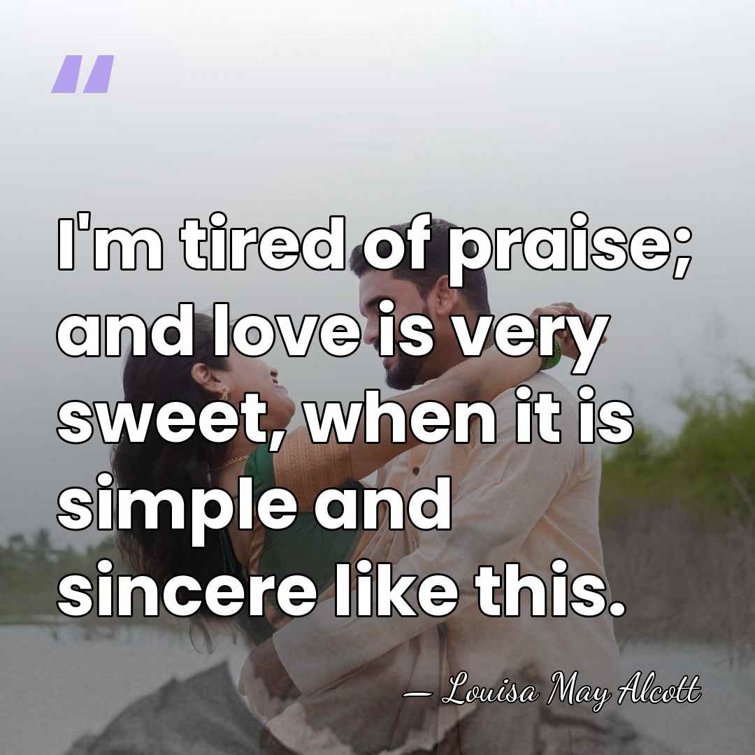 I'm tired of praise; and love is very sweet, when it is&hellip; - Louisa May Alcott