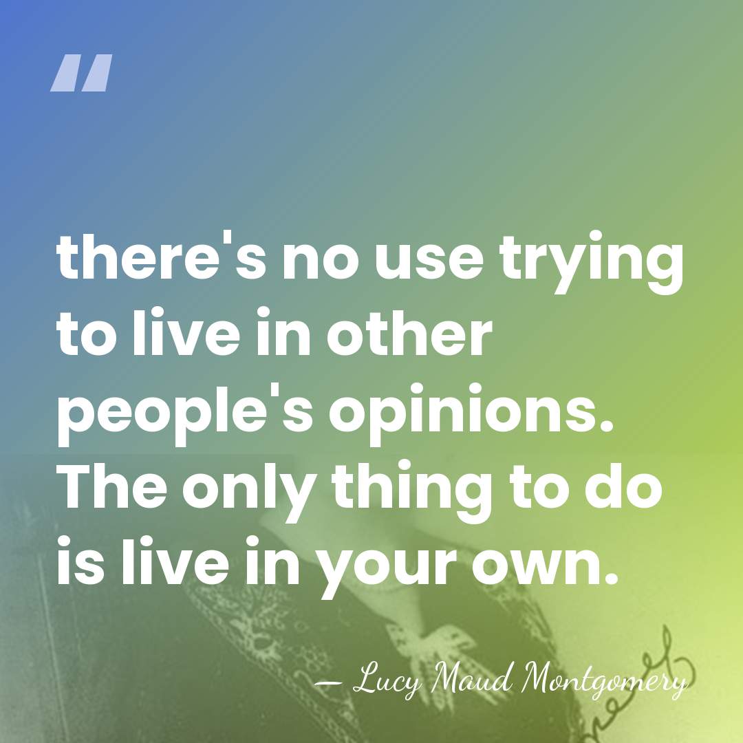 there's no use trying to live in other people's opinions. The only&hellip; - Lucy Maud Montgomery