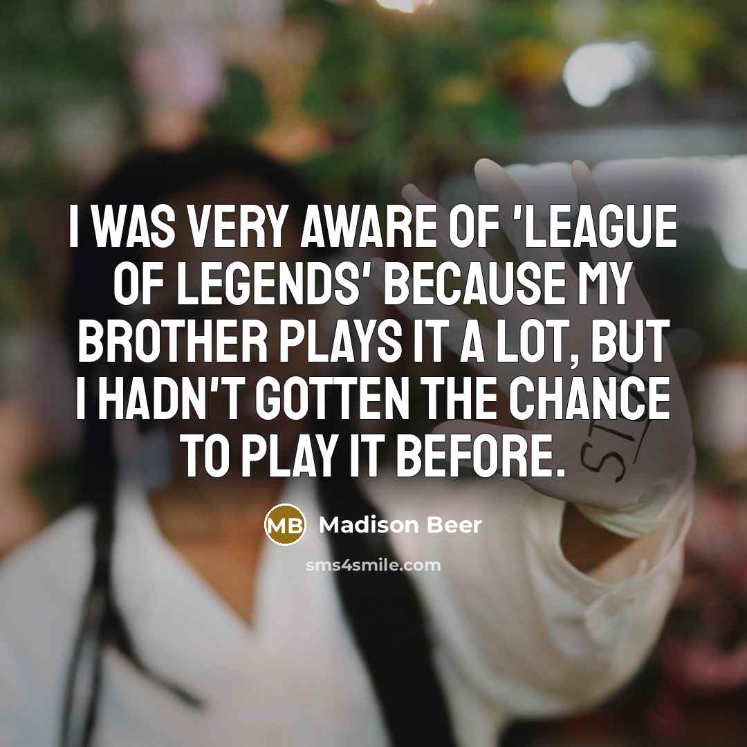 “I was very aware of 'League of Legends' because my…” quote by Madison Beer