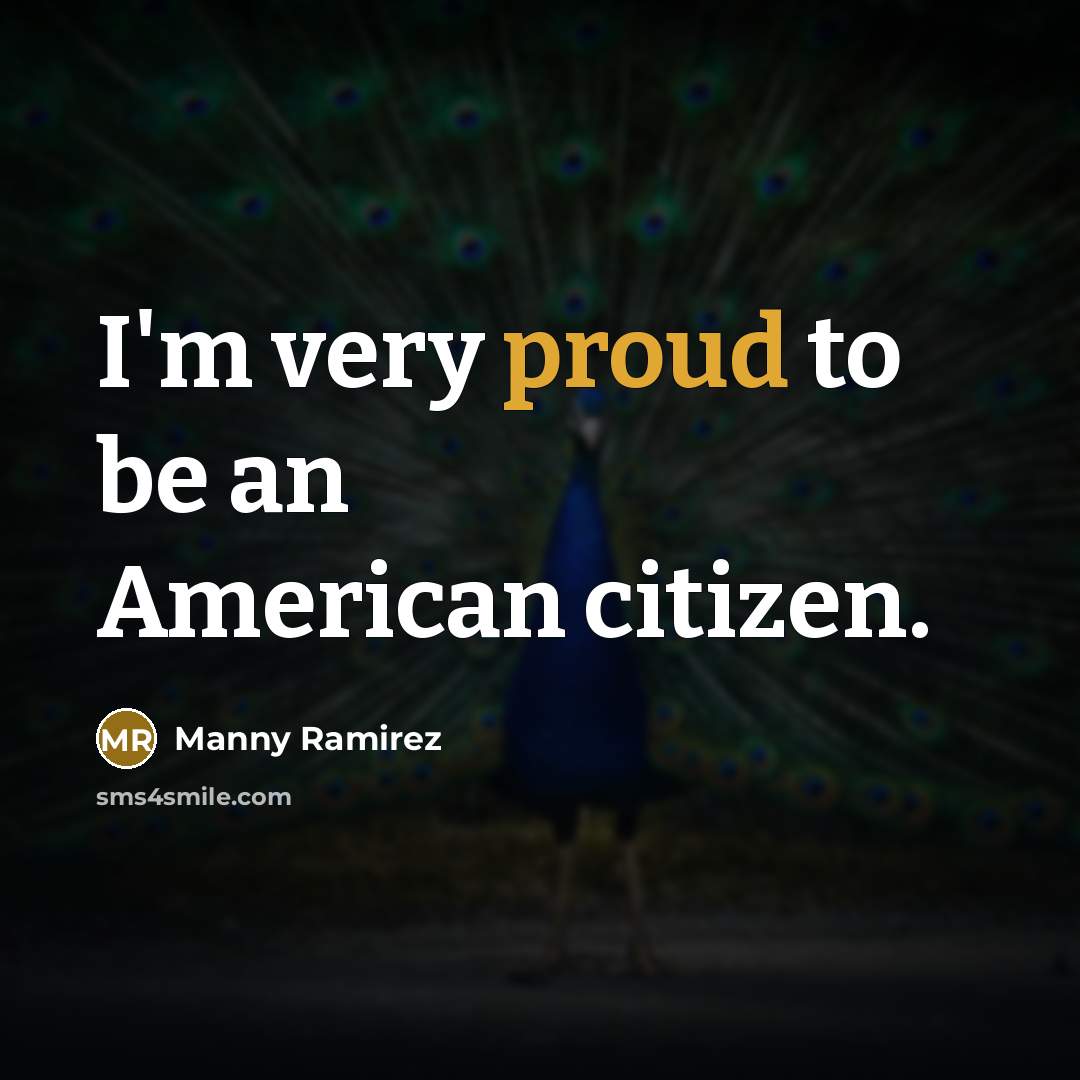 “I'm very proud to be an American citizen.…” quote by Manny Ramirez