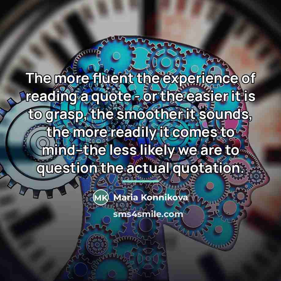 “The more fluent the experience of reading a quote -…” quote by Maria Konnikova