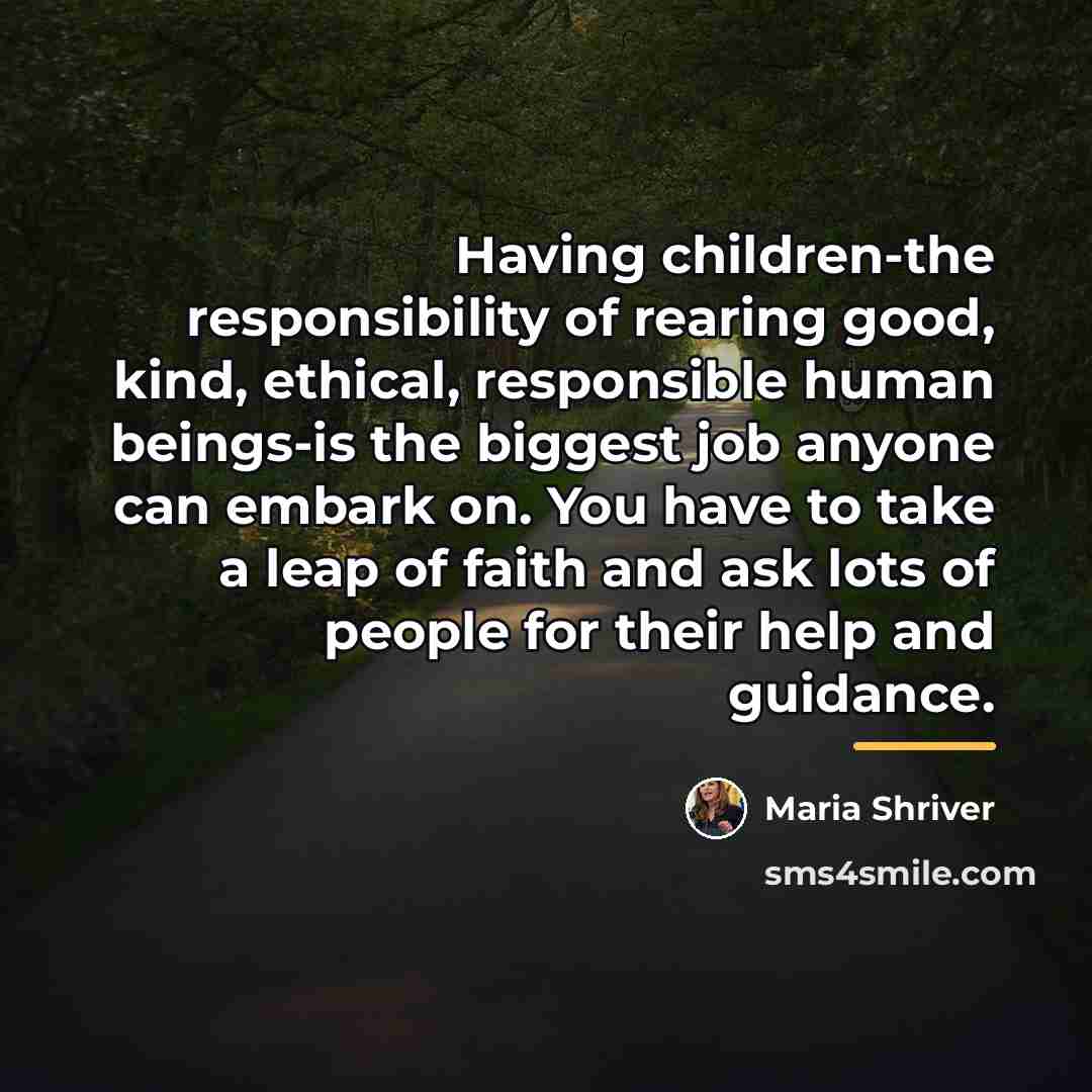 “Having children-the responsibility of rearing good, kind, ethical, responsible human…” quote by Maria Shriver