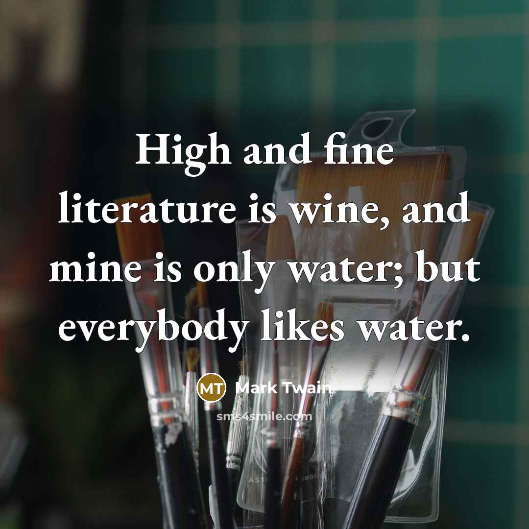 “High and fine literature is wine, and mine is only…” quote by Mark Twain