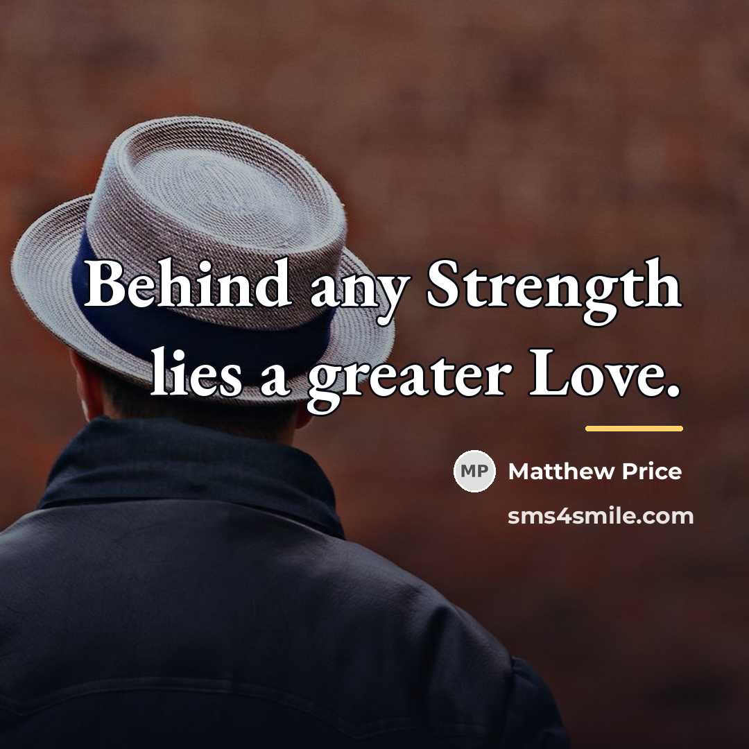 “Behind any Strength lies a greater Love.…” quote by Matthew Price